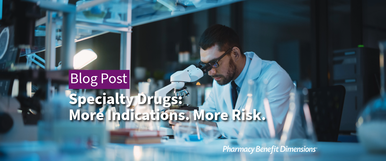 Specialty Drugs: More Indications. More Risk.